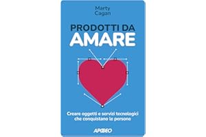 Prodotti da amare. Creare oggetti e servizi tecnologici che conquistano le persone
