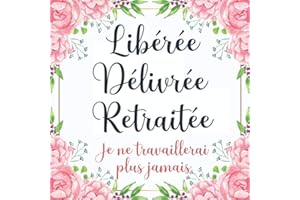 Libérée Délivrée Retraitée: Livre D’or Retraite pour Femme - 100 Pages des Remerciements et Félicitations - Cadeau Pot de Départ.