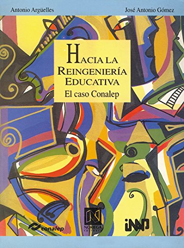 Hacia la reingenieria educativa/Towards Educative Reegineering (Reflexion y Analisis/Reflection and Analysis) por Antonio Arguelles