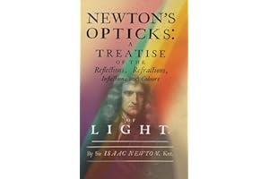 Newton's Opticks: A Treatise of the Reflections, Refractions, Inflections and Colours of Light
