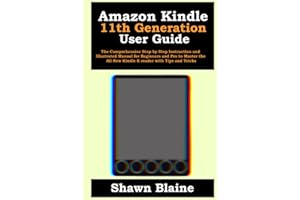 Amazon Kindle 11th Generation User Guide: The Comprehensive Step-by-Step Instruction and Illustrated Manual for Beginners and Pro to Master the All-New Kindle E-reader with Tips and Tricks