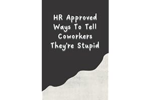 HR Approved Ways To Tell Coworkers They're Stupid: Funny Notepad Hardcover - Sarcastic Gag Gift for Women and Men - Funny Office Stress Relief ... for Human Resources, Funny Office Journals