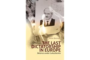 The Last Dictatorship in Europe: Belarus Under Lukashenko
