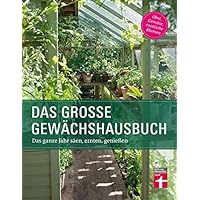 Das Gewächshausbuch für Einsteiger und Fortgeschrittene - Beheizung, Einrichtung, Beleuchtung, Überwinterung, Anzucht…