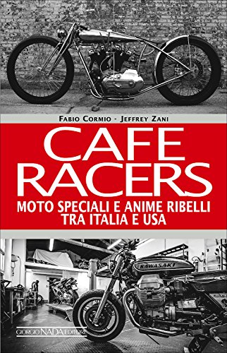 Cafe Racers. Moto speciali e anime ribelli tra Italia e U.S.A Cafe Racers. Moto speciali e anime ribelli tra Italia e U.S.A