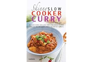 The Skinny Slow Cooker Curry Recipe Book: Delicious & Simple Low Calorie Curries From Around The World Under 200, 300 & 400 Calories. Perfect For Your Diet Fast Days.