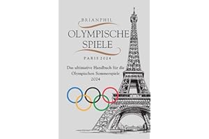 OLYMPISCHE SPIELE PARIS 2024: Das ultimative Handbuch für die Olympischen Sommerspiele 2024