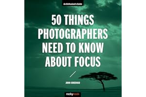 50 Things Photographers Need To Know About Focus: An Enthusiast's Guide