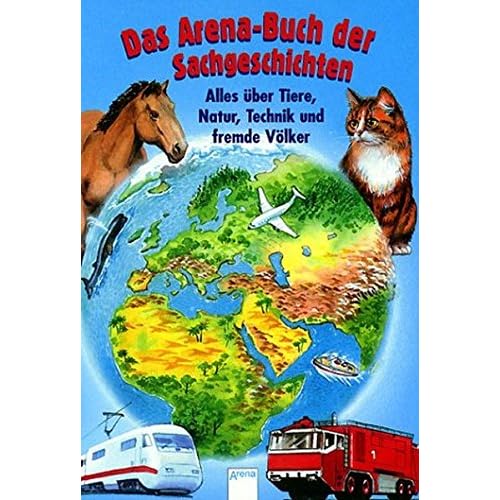 Das Arena-Buch der Sachgeschichten: Alles über Tiere, Natur, Technik und fremde Völker Das Arena-Buch der Sachgeschichten: Alles über Tiere, Natur, Technik und fremde Völker