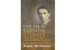 The New Essential Steiner: An Introduction to Rudolf Steiner for the 21st Century