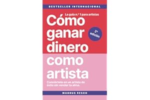 Cómo ganar dinero como artista: Conviértete en un artista de éxito sin vender tu alma. La guía n.º 1 para artistas.