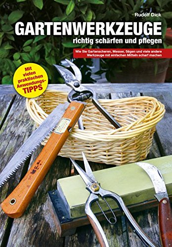 Download Gartenwerkzeuge richtig schärfen und pflegen: Wie Sie Gartenscheren, Messer, Sägen und viele andere Werkzeuge mit einfachen Mitteln scharf machen