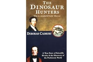 THE DINOSAUR HUNTERS: A True Story of Scientific Rivalry and the Discovery of the Prehistoric World