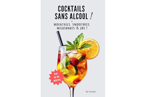 Le guide ultime des cocktails sans alcool: plus de 100 recettes de mocktails, smoothies, milkshakes et jus !