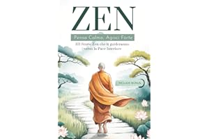 ZEN: Pensa Calmo, Agisci Forte. 101 Storie Zen che ti guideranno verso la Pace Interiore. I Principi del Buddismo per ritrovare la propria Spiritualità.