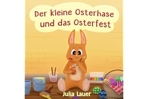 Der kleine Osterhase und das Osterfest: Ein Bilderbuch über den fleißigen Osterhasen, der zu Ostern viel zu tun hat - Für Kinder ab 1-3 Jahre