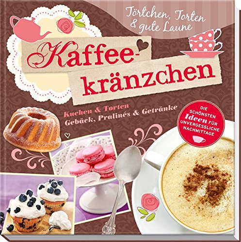 Kaffeekränzchen: Törtchen, Torten & Gute Laune - Die schönsten Ideen für unvergessliche Nachmittage