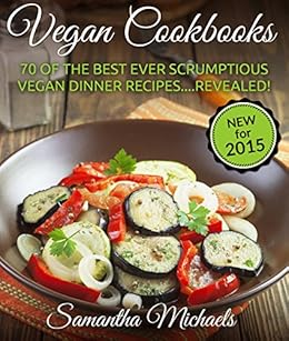 Vegan Cookbooks 70 Of The Best Ever Scrumptious Vegan Dinner Recipesrevealed