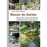 Wasser im Garten: Naturnahe Teiche, Bachläufe und Badestellen selbst bauen