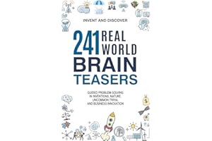 241 Real-World Brain Teasers.: Guided problem-solving in Inventions, Nature, Uncommon Trivia, and Business Innovation. (Invent and Discover)