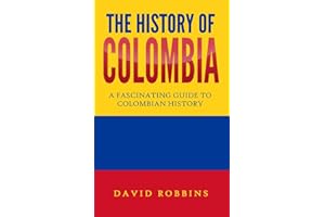 The History of Colombia: A Fascinating Guide to Colombian History