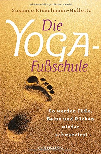 Download Die Yoga-Fußschule: So werden Füße, Beine und Rücken wieder schmerzfrei