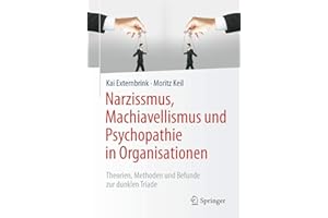 Narzissmus, Machiavellismus und Psychopathie in Organisationen: Theorien, Methoden und Befunde zur dunklen Triade