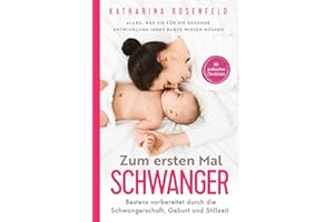 Zum ersten Mal schwanger: Alles, was Sie für die gesunde Entwicklung Ihres Babys wissen müssen. Bestens vorbereitet durch die Schwangerschaft, Geburt und Stillzeit | Mit praktischen Checklisten