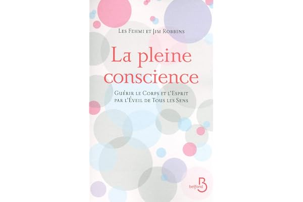 La Pleine Conscience: Guérir le corps et l'esprit par l'éveil de tous les sens
