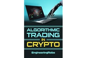 Algorithmic Trading in Crypto: The Ultimate Guide on How to Invest and Trade in Crypto with EngineeringRobo