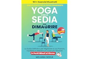 Yoga Con La Sedia per Dimagrire: La Guida Definitiva per Migliorare la tua Postura, Equilibrio e Ottenere un Corpo più Giovane