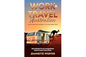 Work & Travel Australien: Das ultimative Handbuch für dein Abenteuer – Dein Leitfaden für ein unvergessliches Work & Travel in Down Under