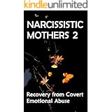 Narcissistic Mothers and Covert Emotional Abuse 2: Recovery for Survivors of Childhood Emotional Abuse