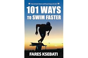 101 Ways To Swim Faster: How To Swim Faster and Prevent Injury For Life
