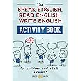 THE SPEAK ENGLISH, READ ENGLISH, WRITE ENGLISH ACTIVITY BOOK: for children and adults, A2 to B1 (Learn English Activity Books)
