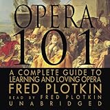 Opera 101: A Complete Guide to Learning and Loving Opera by