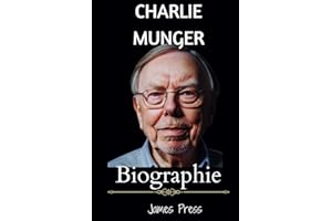 Charlie Munger Biographie: Une vie dévoilée : plongée dans l'esprit sagace de Charlie Munger, l'esprit et la sagesse derrière le triomphe de Berkshire Hathaway (French Edition)