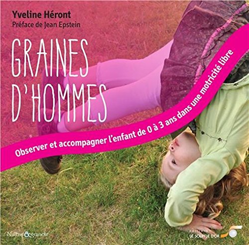 Graines d'hommes : Observer et accompagner l'enfant de 0 à 3 ans dans une motricité libre francais Graines d'hommes : Observer et accompagner l'enfant de 0 à 3 ans dans une motricité libre francais