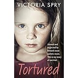 Tortured: Abused and neglected by Britain’s most sadistic mum. This is my story of survival.