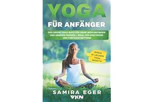 Yoga für Anfänger: Das große Yoga Buch für mehr Wohlbefinden und inneren Frieden - ideal für Einsteiger und Fortgeschrittene. Mit bebilderten Übungen! BONUS: 30 leckere Yoga Rezepte