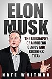Elon Musk: The Biography of a Modern Genius and Business Titan