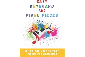 Easy Keyboard And Piano Pieces: 60 Fun And Easy To Play Pieces For Beginners