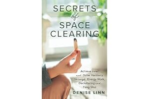 Secrets of Space Clearing: Achieve Inner and Outer Harmony through Energy Work, Decluttering, and Feng Shui