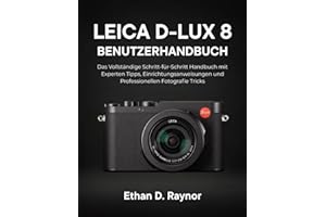 LEICA D-LUX 8 Benutzerhandbuch: Das vollständige Schritt-für-Schritt Handbuch mit Experten tipps, Einrichtungsanweisungen und professionellen Fotografie Tricks