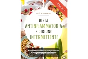 DIETA ANTINFIAMMATORIA E DIGIUNO INTERMITTENTE (2 libri in 1): Riscoprire il benessere. La Vostra Guida per Contrastare le Infiammazioni, Perdere Peso Velocemente e Rafforzare il Sistema Immunitario