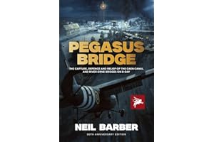 Pegasus Bridge: The Capture, Defence and Relief of the Caen Canal and River Orne Bridges on D-Day