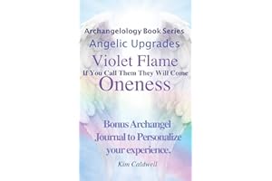 Archangelology, Violet Flame, Oneness: If You Call Them They Will Come: 11 (Archangelology Book Series)