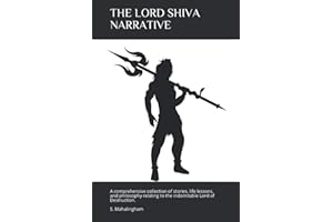 THE LORD SHIVA NARRATIVE: A comprehensive collection of stories, life lessons, and philosophy relating to the indomitable Lord of Destruction (The Celestial Narratives)