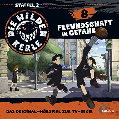 Freundschaft in Gefahr. Das Original-Hörspiel zur TV-Serie: Die Wilden Kerle 8