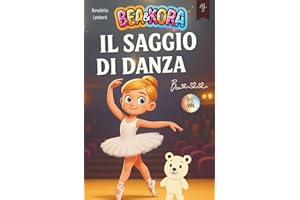 Bea & Kora Il Saggio di Danza: Il Miglior Libro per Bambini da 6 a 12 anni sul coraggio e l'autenticità